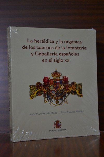 LA HERÁLDICA Y LA ORGÁNICA DE LOS CUERPOS DE LA INFANTERÍA Y CABALLERÍA ESPAÑOLAS EN EL SIGLO XX